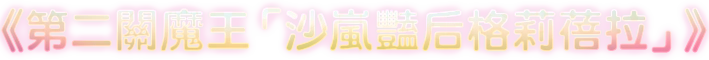 第二關魔王「沙嵐豔后格莉蓓拉」